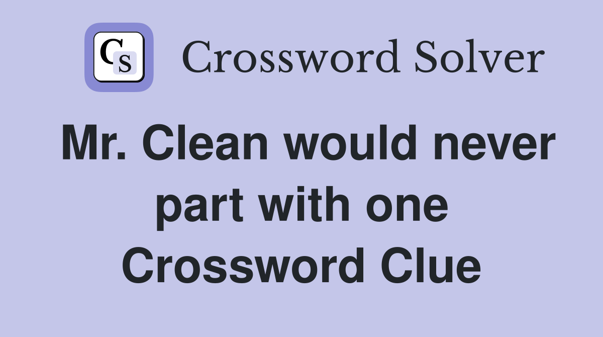 Mr. Clean would never part with one Crossword Clue Answers